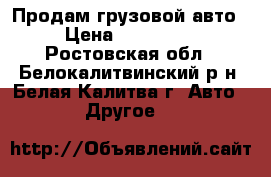 Продам грузовой авто › Цена ­ 380 000 - Ростовская обл., Белокалитвинский р-н, Белая Калитва г. Авто » Другое   